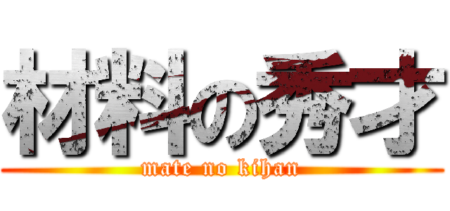 材料の秀才 (mate no kihan)