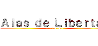 Ａｌａｓ ｄｅ Ｌｉｂｅｒｔａｄ (attack on titan)