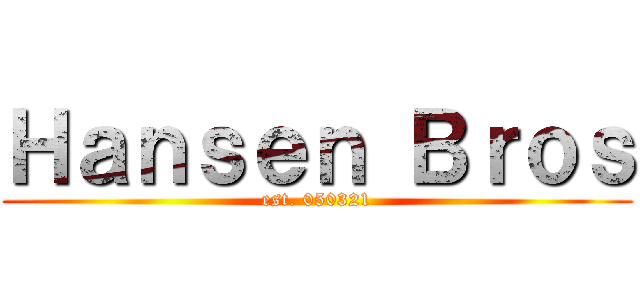 Ｈａｎｓｅｎ Ｂｒｏｓ (est. 050321)