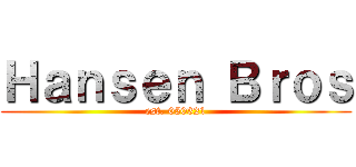 Ｈａｎｓｅｎ Ｂｒｏｓ (est. 050321)