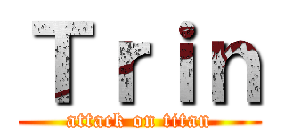 Ｔｒｉｎ (attack on titan)