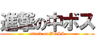 進撃の中ボス (attack on BOSS)