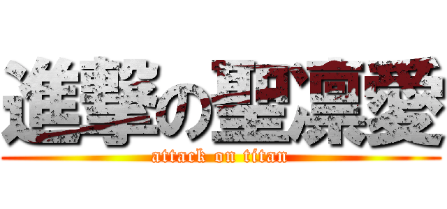進撃の聖凛愛 (attack on titan)