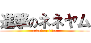 進撃のネネヤム (attack on titan)
