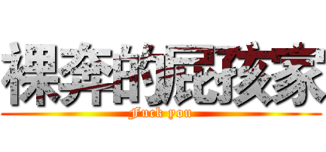 裸奔的屁孩家 (Fuck you)