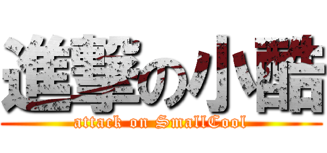 進撃の小酷 (attack on SmallCool)