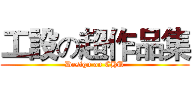 工設の超作品集 (Design on CHU)
