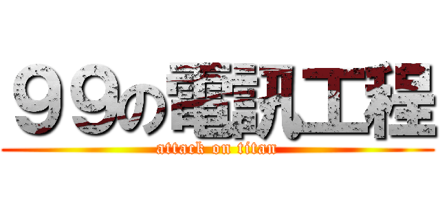 ９９の電訊工程 (attack on titan)