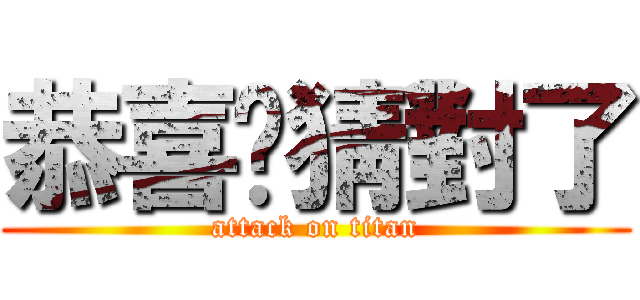 恭喜你猜對了 (attack on titan)