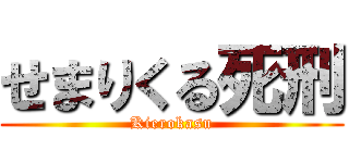 せまりくる死刑 (Kierokasu)