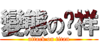變態の啊祥 (attack on titan)