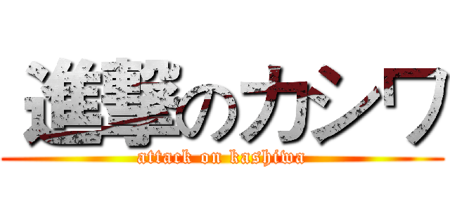 進撃のカシワ (attack on kashiwa)