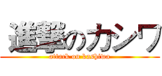  進撃のカシワ (attack on kashiwa)