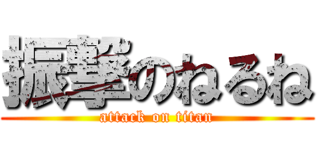 振撃のねるね (attack on titan)