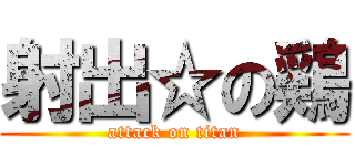 射出☆の鶏 (attack on titan)