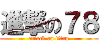 進撃の７８ (attack on titan)