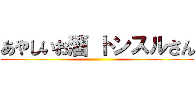 あやしいお酒 トンスルさん ()