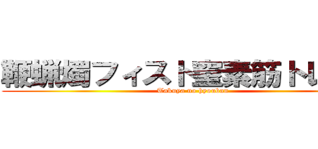 鞭蝋燭フィスト窒素筋トレ拷問 (Takuya no hyouban)