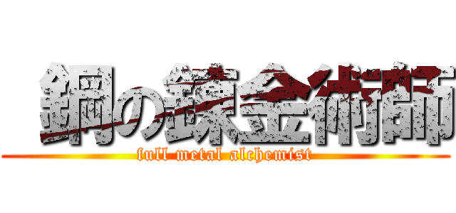  鋼の錬金術師 (full metal alchemist)