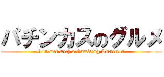 パチンカスのグルメ (Gourmet with a Gambling Addiction)