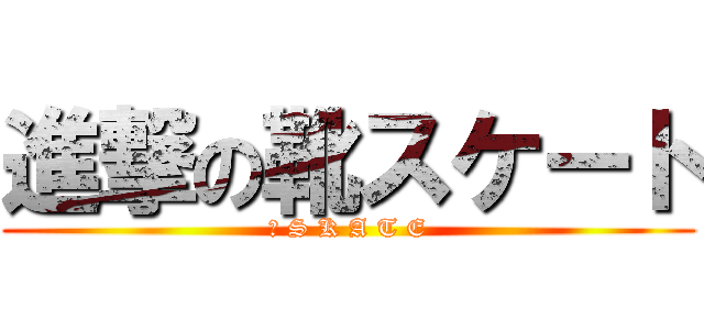 進撃の靴スケート (爱 S K A T E)
