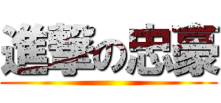 進撃の忠豪 ()