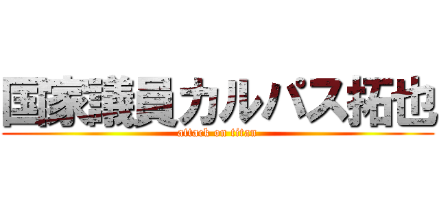 国家議員カルパス拓也 (attack on titan)