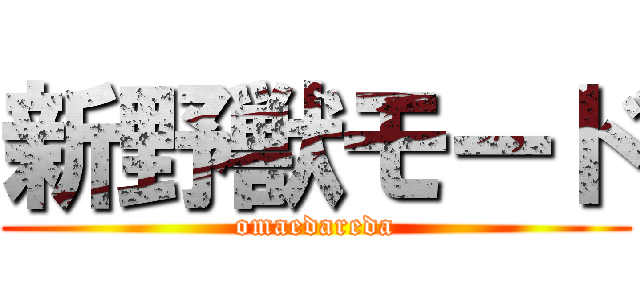 新野獣モード (omaedareda)