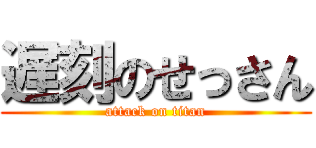 遅刻のせっさん (attack on titan)