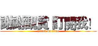 謝謝觀賞 訂閱我！ (attack on titan)