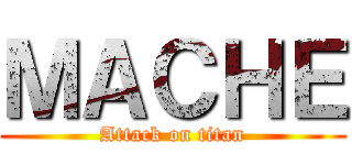 ＭＡＣＨＥ (Attack on titan)