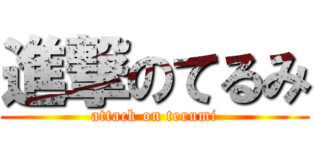 進撃のてるみ (attack on terumi)