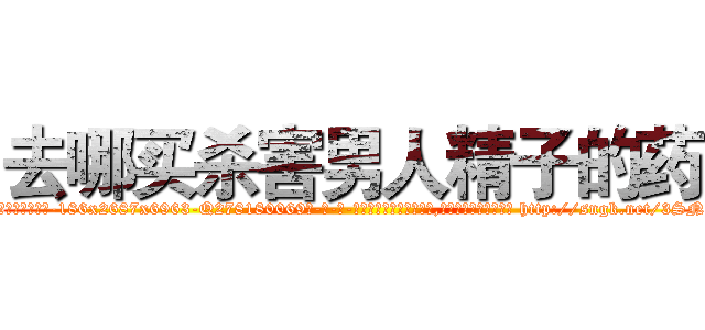 去哪买杀害男人精子的药 (去哪买杀害男人精子的药【电-186x2687x6963-Q278180069元-吉-药-业】我们做的是长期生意,靠的是老客户长期支持 http://sngk.net/3SNpZM
)