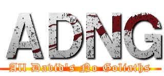 ＡＤＮＧ (All David's No Goliaths)