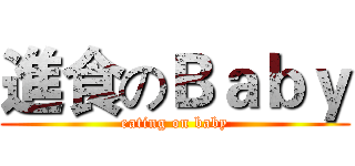 進食のＢａｂｙ (eating on baby)