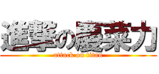 進撃の慶菜力 (attack on titan)