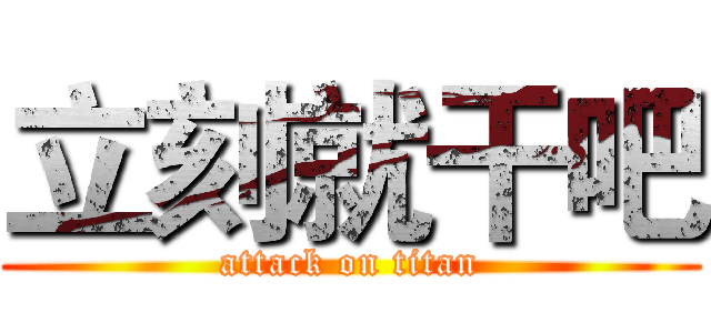 立刻就干吧 (attack on titan)