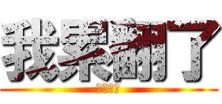 我累翻了 (我沒死耶)