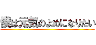 僕は元気のよめになりたい ()