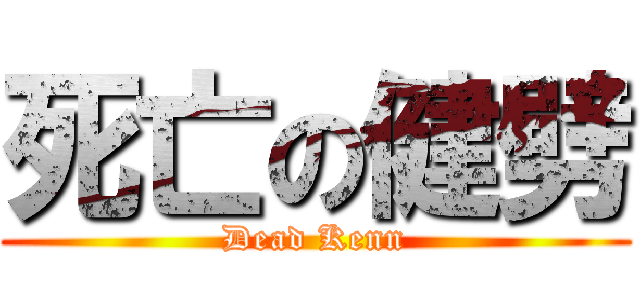 死亡の健劈 (Dead Kenn)