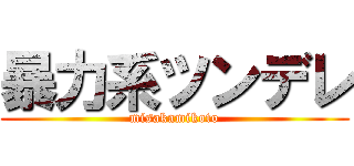 暴力系ツンデレ (misakamikoto)