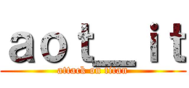 ａｏｔ＿ｉｔ (attack on titan)