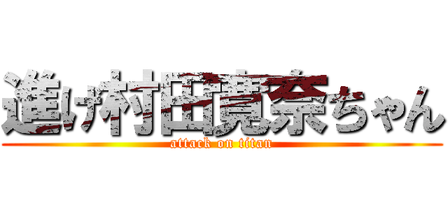 進げ村田寛奈ちゃん (attack on titan)