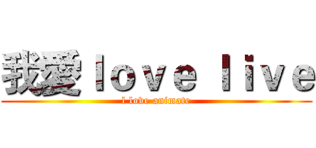 我愛ｌｏｖｅ ｌｉｖｅ (l love animate)