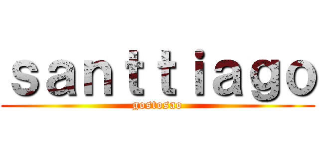 ｓａｎｔｔｉａｇｏ (gostosao)