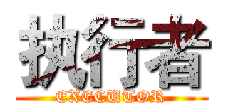 执行者 (EXECUTOR)