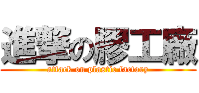 進撃の膠工廠 (attack on plastic factory)