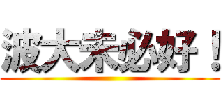 波大未必好！ ()