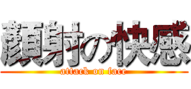 顏射の快感 (attack on face)