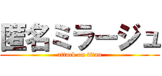 匿名ミラージュ (attack on titan)